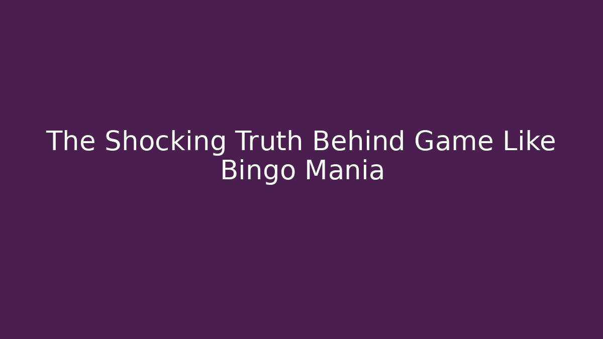 The Shocking Truth Behind Game Like Bingo Mania