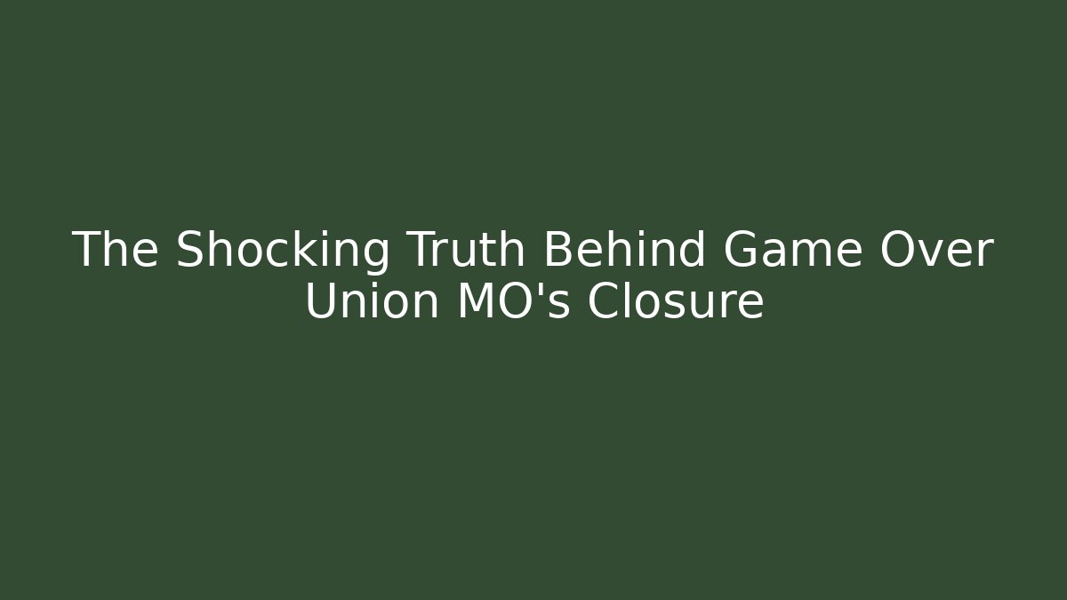 The Shocking Truth Behind Game Over Union MO's Closure
