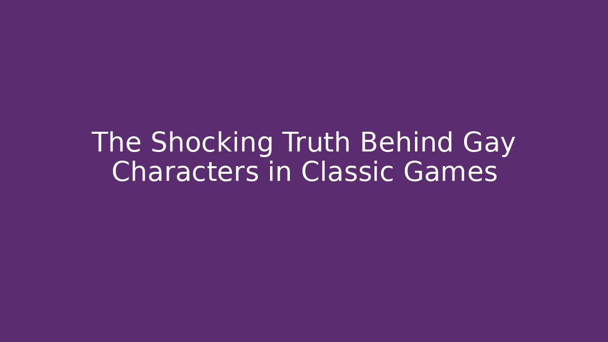 The Shocking Truth Behind Gay Characters in Classic Games