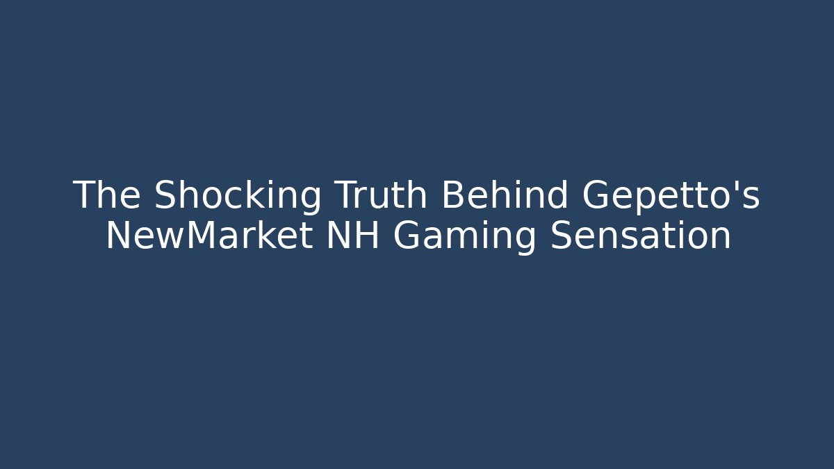 The Shocking Truth Behind Gepetto's NewMarket NH Gaming Sensation