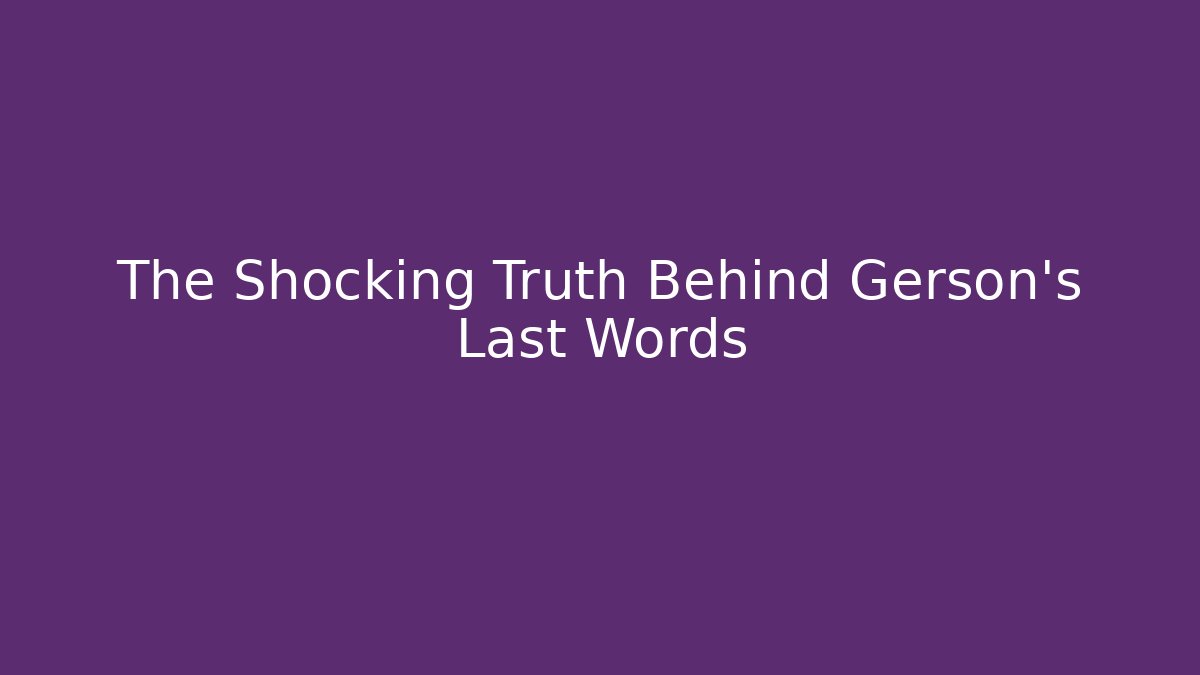 The Shocking Truth Behind Gerson's Last Words
