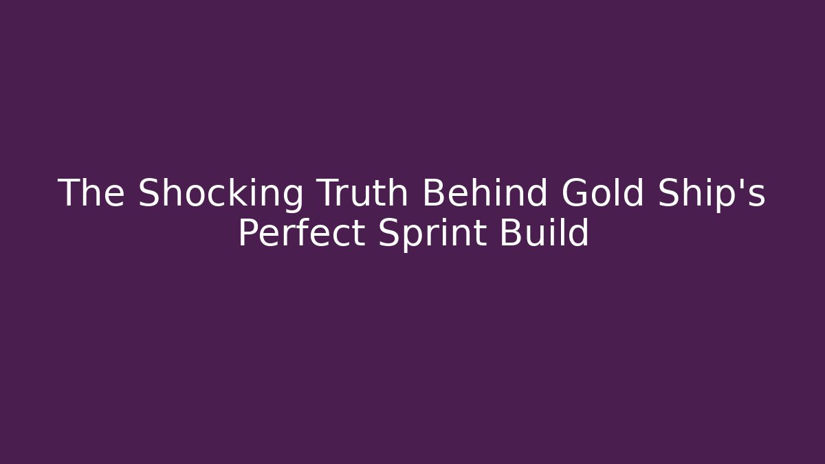The Shocking Truth Behind Gold Ship's Perfect Sprint Build