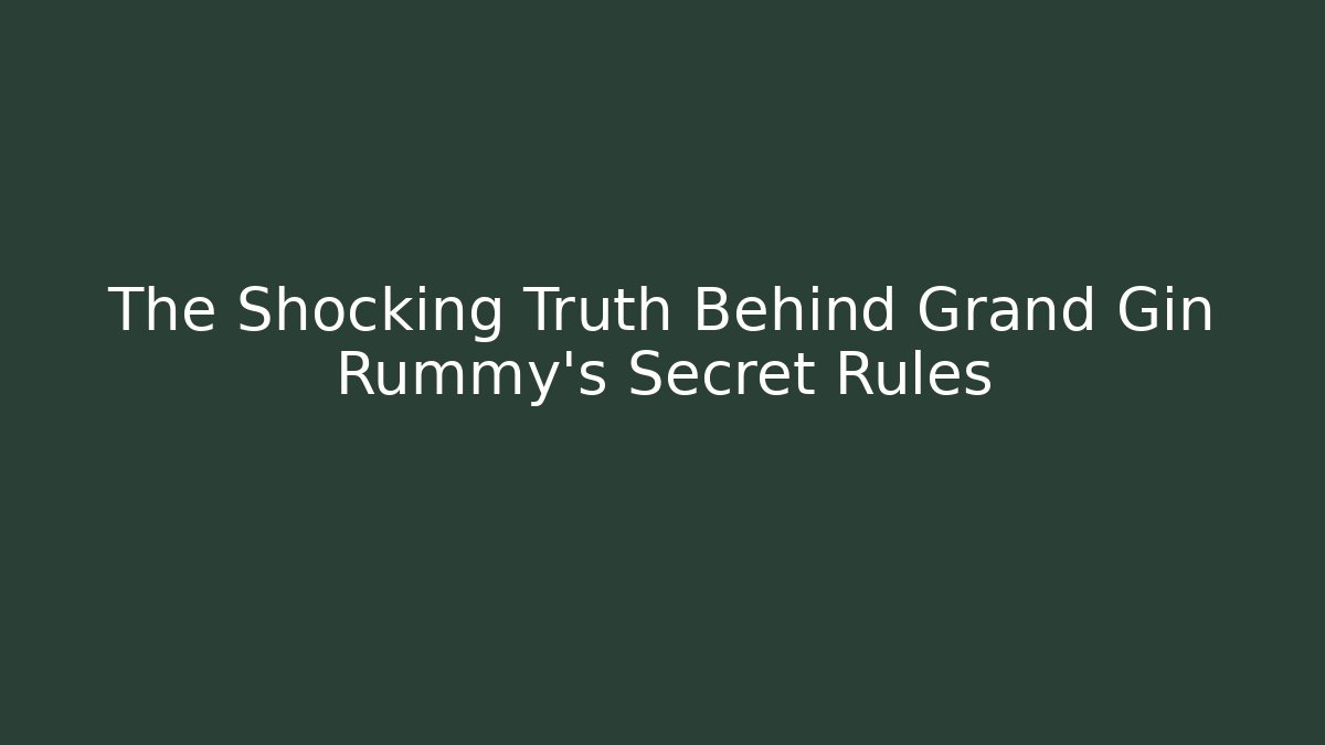 The Shocking Truth Behind Grand Gin Rummy's Secret Rules