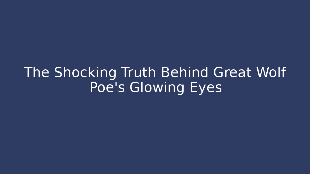 The Shocking Truth Behind Great Wolf Poe's Glowing Eyes