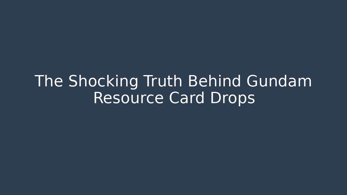 The Shocking Truth Behind Gundam Resource Card Drops