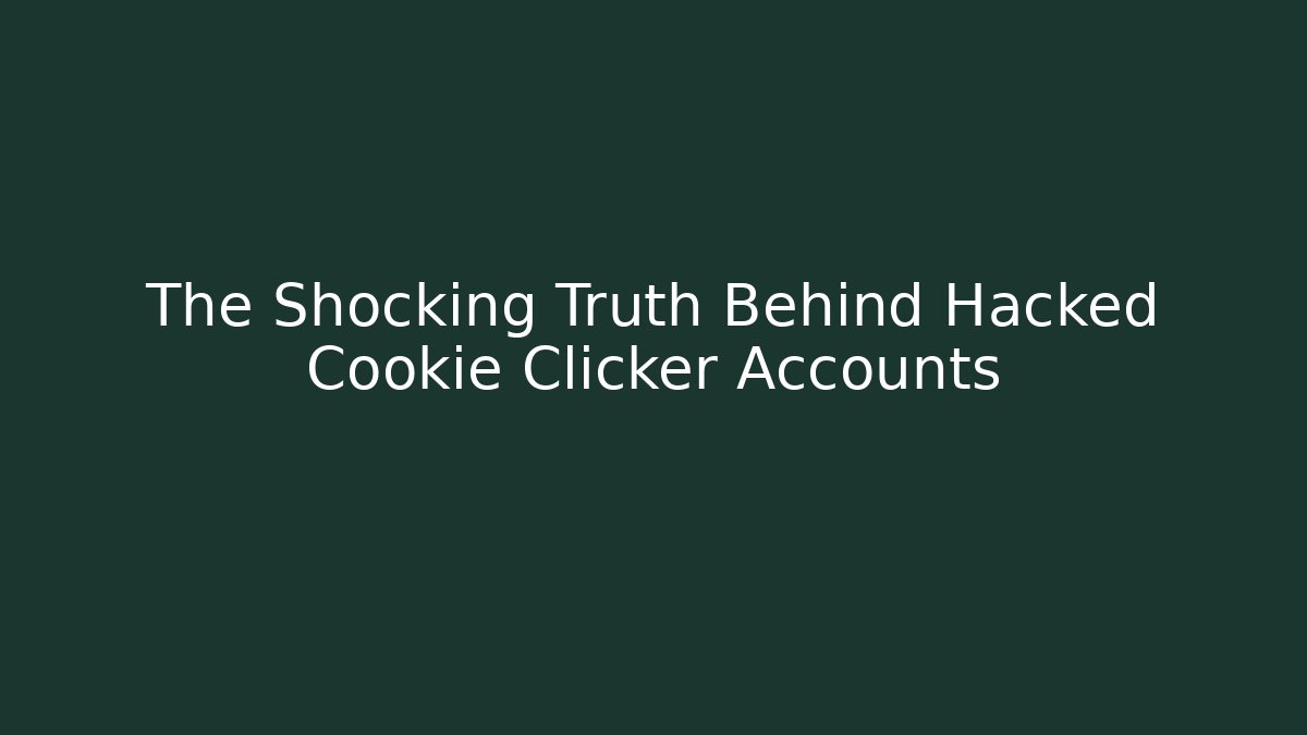The Shocking Truth Behind Hacked Cookie Clicker Accounts