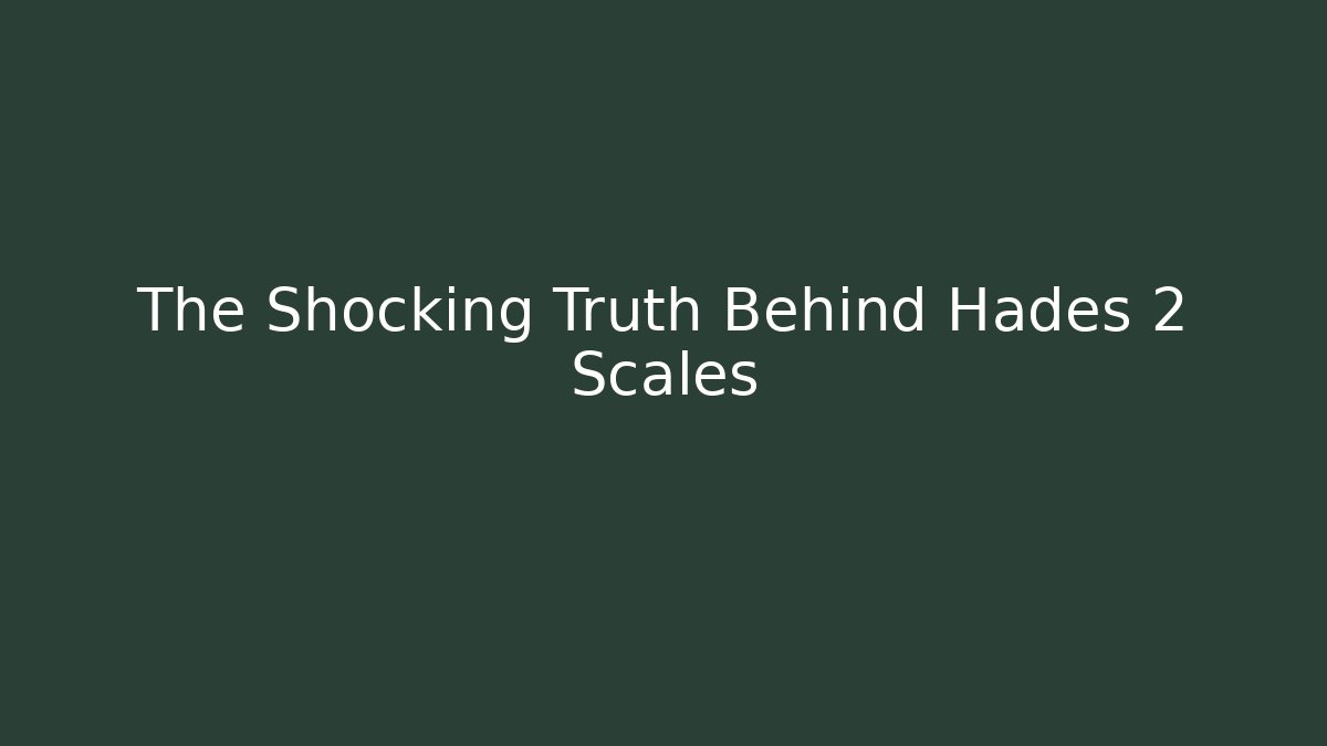 The Shocking Truth Behind Hades 2 Scales