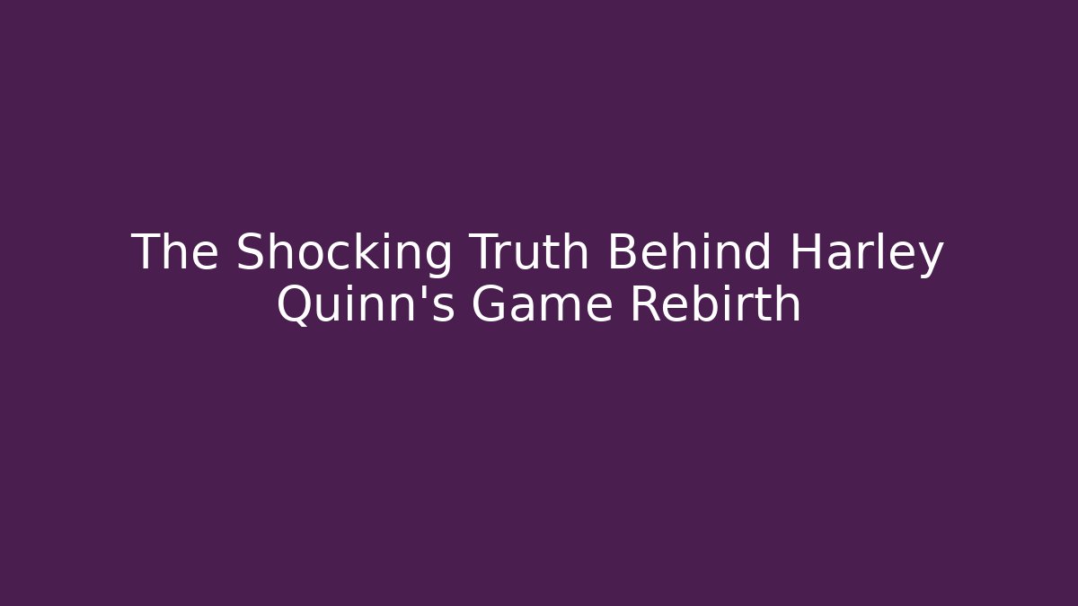 The Shocking Truth Behind Harley Quinn's Game Rebirth