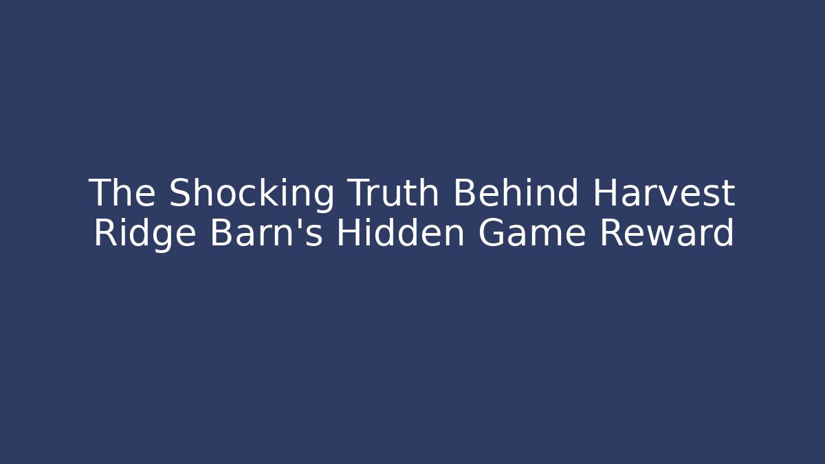 The Shocking Truth Behind Harvest Ridge Barn's Hidden Game Reward