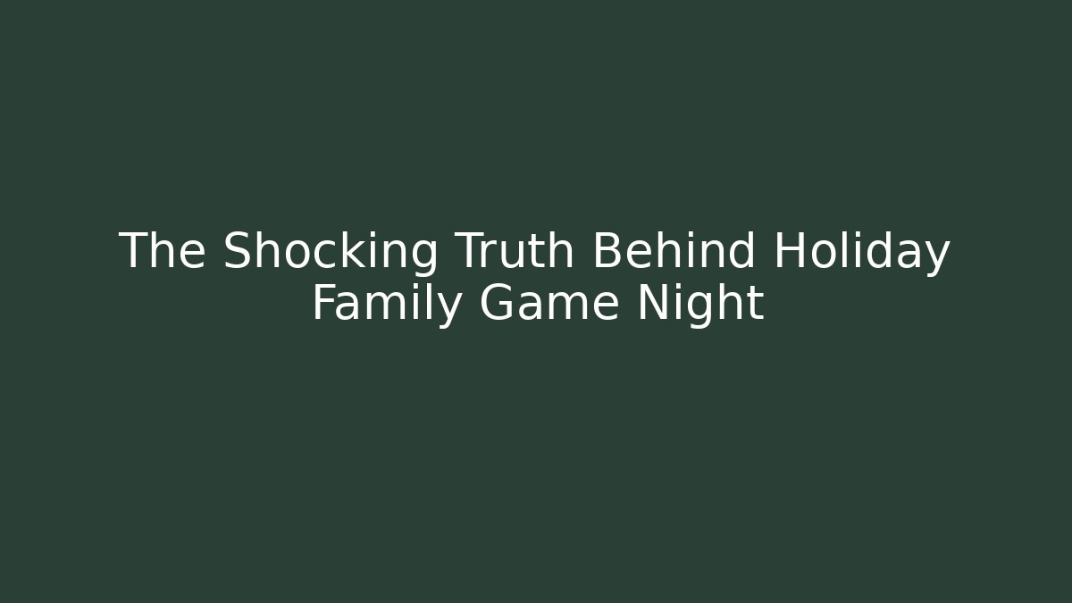 The Shocking Truth Behind Holiday Family Game Night