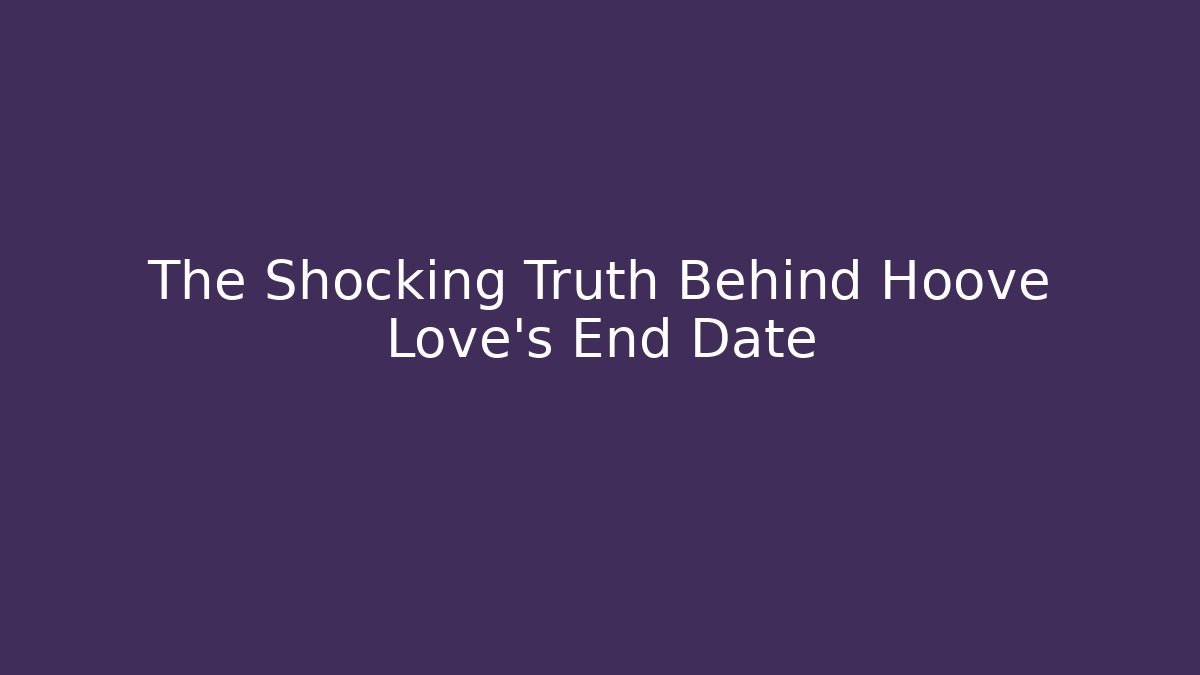 The Shocking Truth Behind Hoove Love's End Date