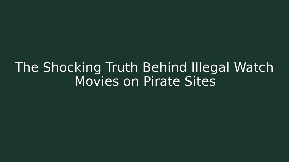 The Shocking Truth Behind Illegal Watch Movies on Pirate Sites - Critter Realm