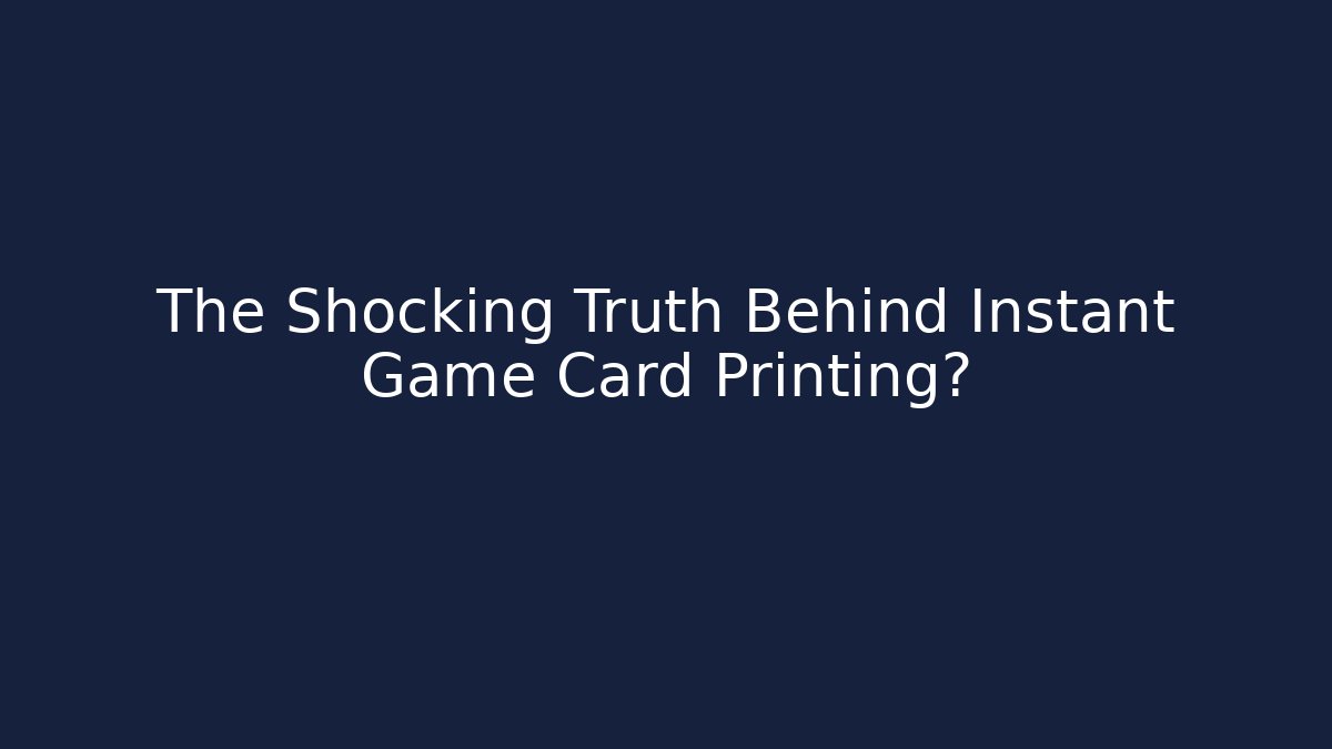 The Shocking Truth Behind Instant Game Card Printing?