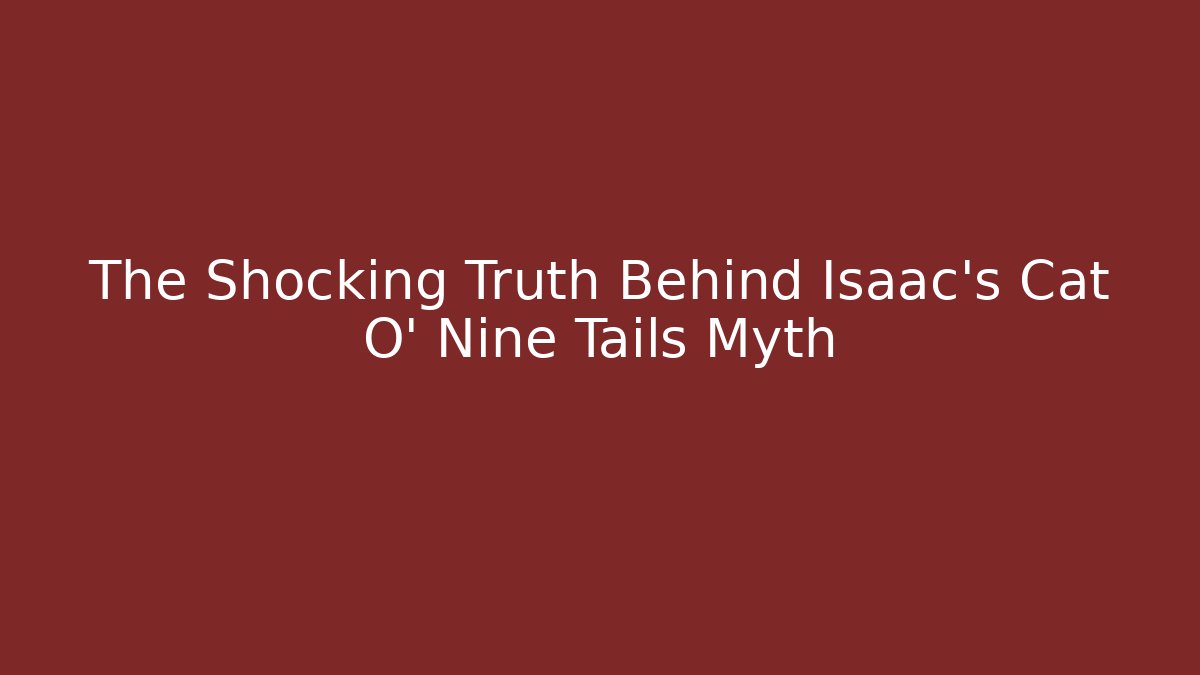 The Shocking Truth Behind Isaac's Cat O' Nine Tails Myth
