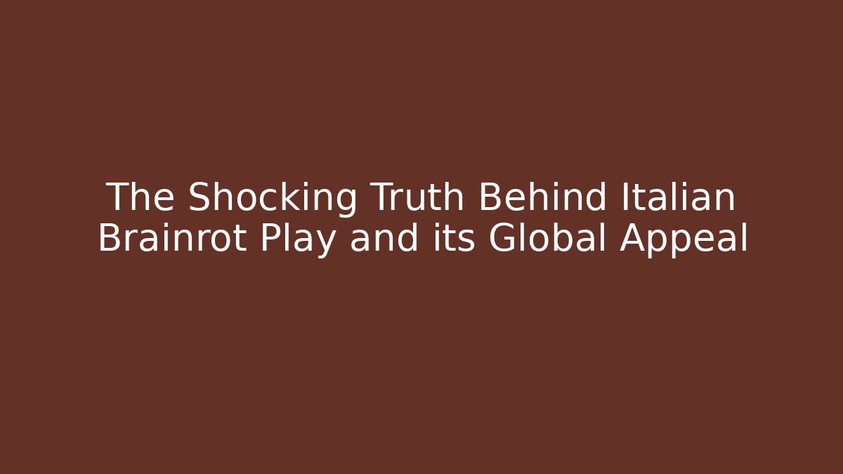 The Shocking Truth Behind Italian Brainrot Play and its Global Appeal