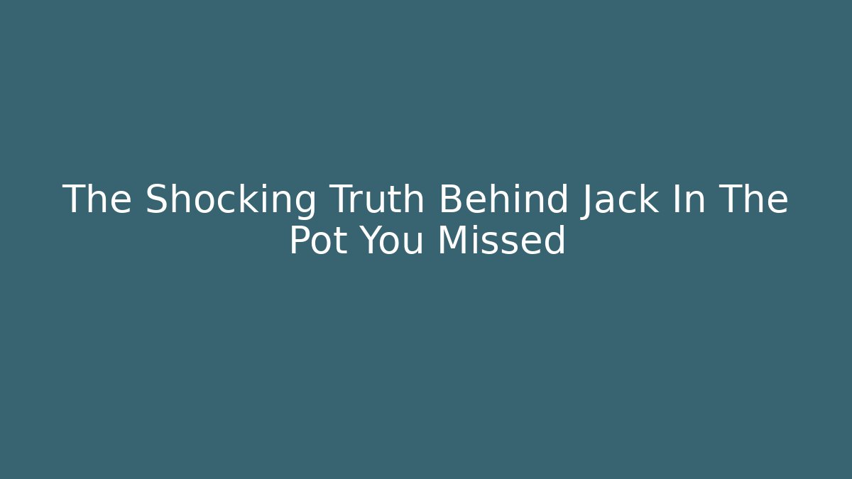 The Shocking Truth Behind Jack In The Pot You Missed - Critter Realm