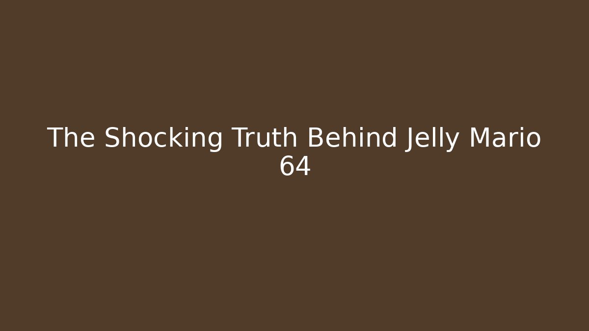 The Shocking Truth Behind Jelly Mario 64