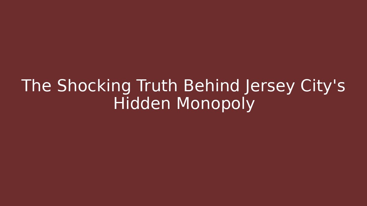 The Shocking Truth Behind Jersey City's Hidden Monopoly