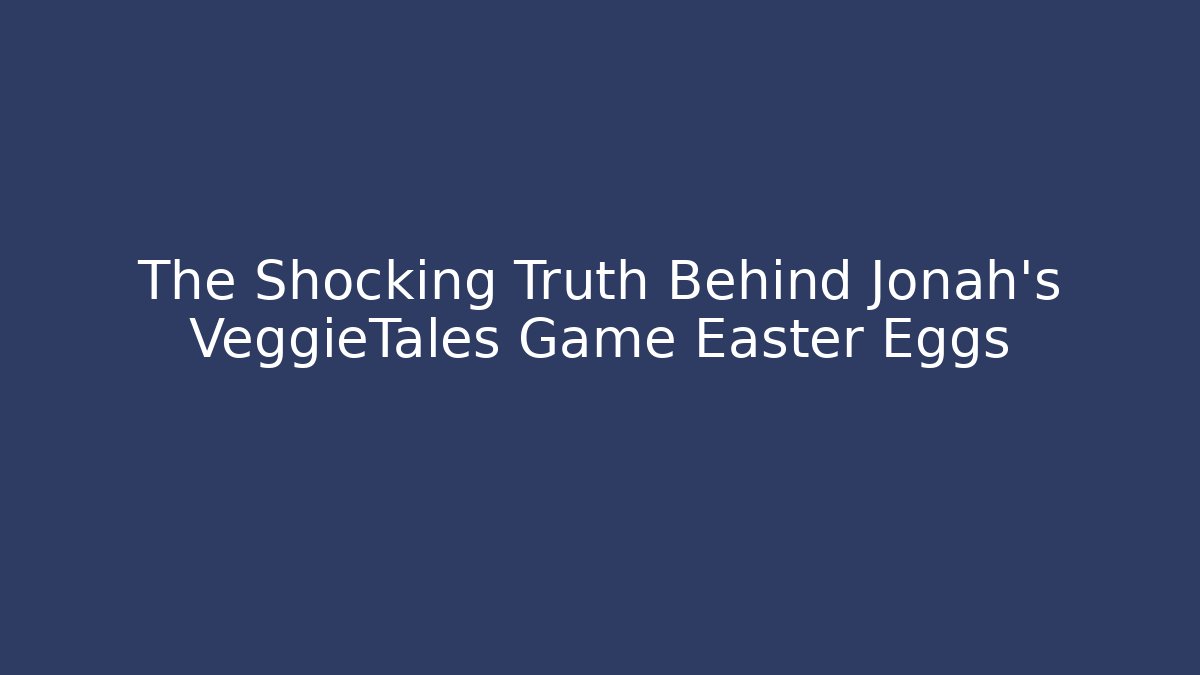 The Shocking Truth Behind Jonah's VeggieTales Game Easter Eggs