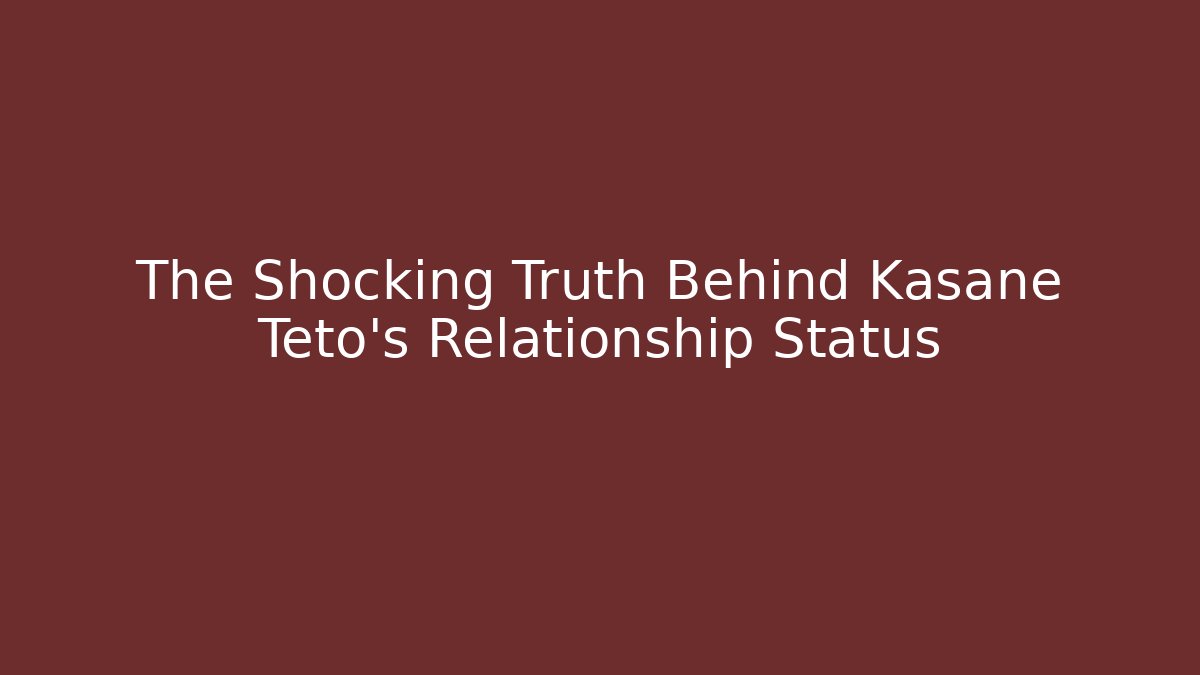 The Shocking Truth Behind Kasane Teto's Relationship Status