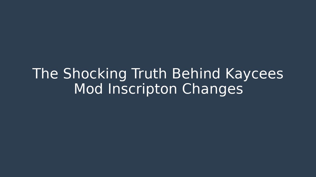 The Shocking Truth Behind Kaycees Mod Inscripton Changes