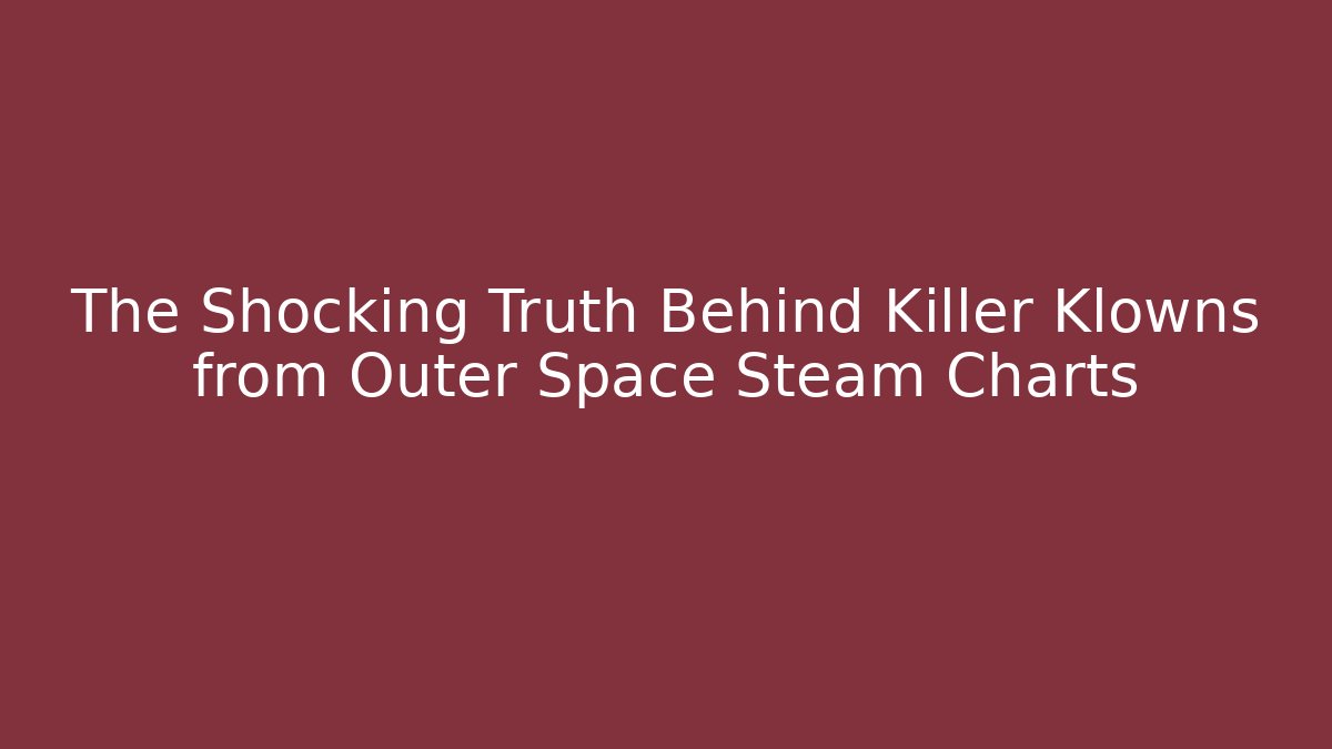 The Shocking Truth Behind Killer Klowns from Outer Space Steam Charts