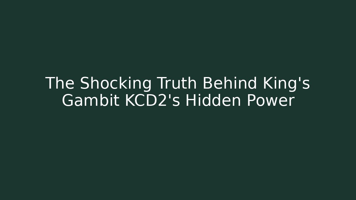 The Shocking Truth Behind King's Gambit KCD2's Hidden Power - Critter Realm