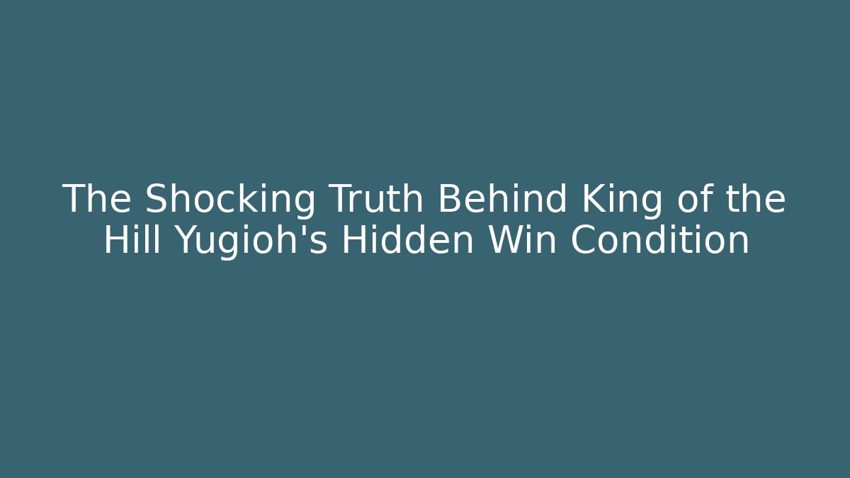 The Shocking Truth Behind King of the Hill Yugioh's Hidden Win Condition