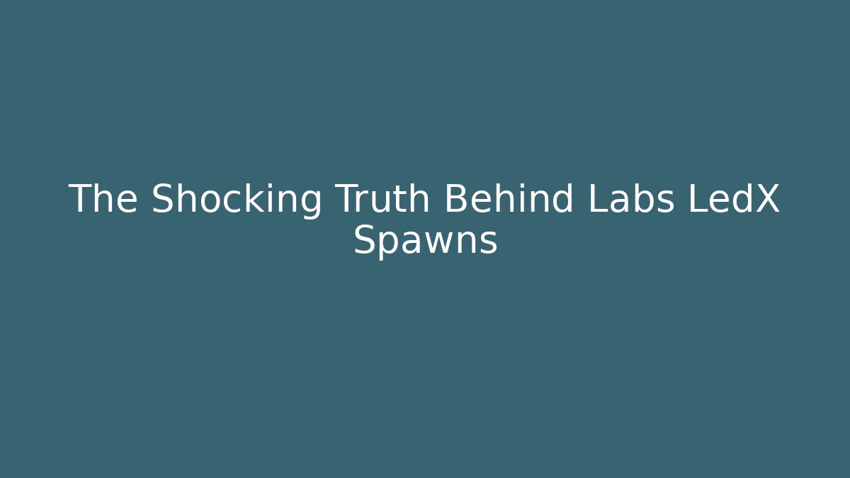 The Shocking Truth Behind Labs LedX Spawns