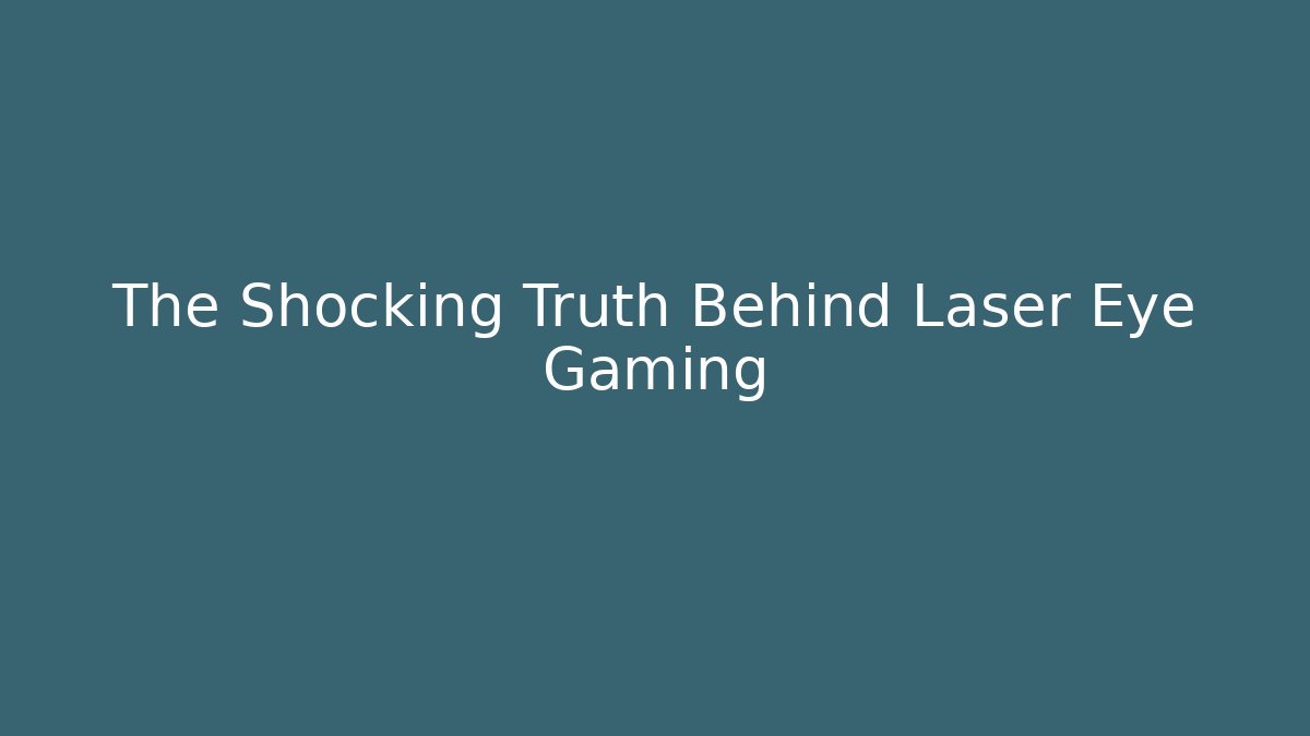 The Shocking Truth Behind Laser Eye Gaming