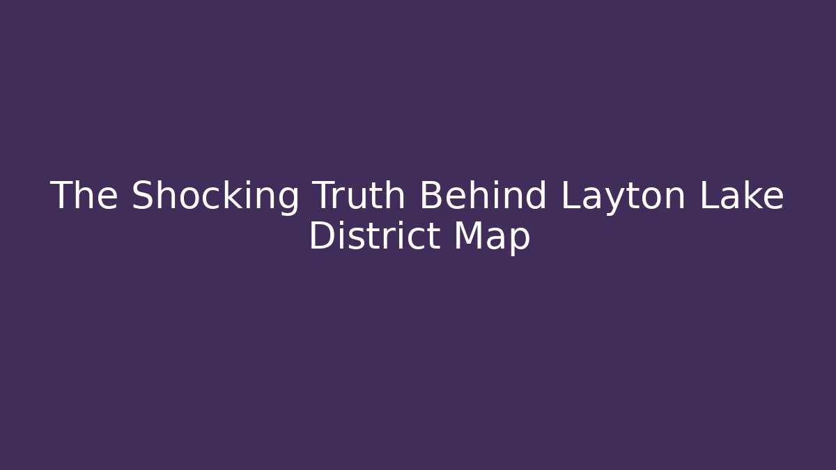 The Shocking Truth Behind Layton Lake District Map - Critter Realm