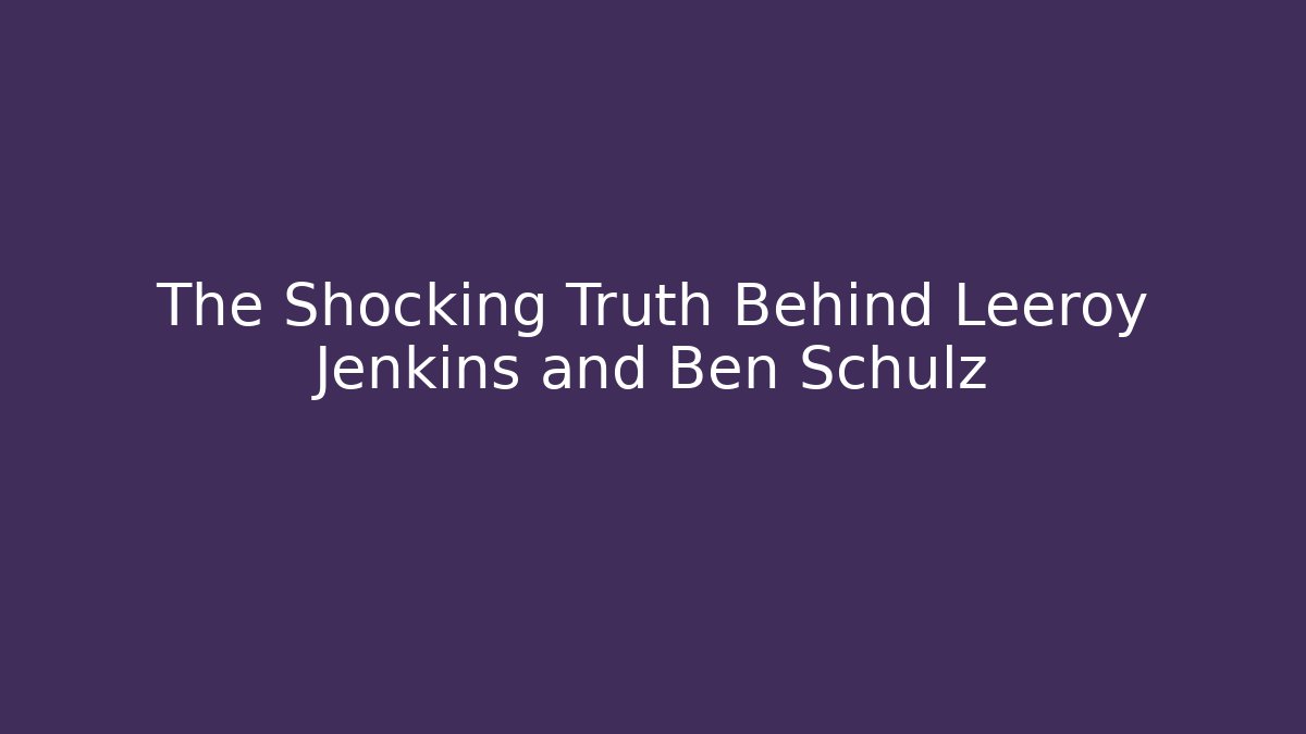 The Shocking Truth Behind Leeroy Jenkins and Ben Schulz