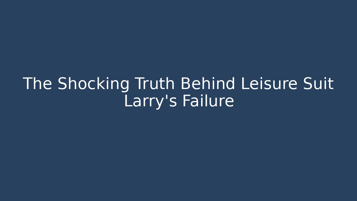 The Shocking Truth Behind Leisure Suit Larry's Failure - Critter Realm