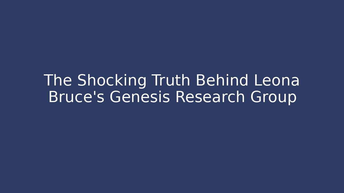 The Shocking Truth Behind Leona Bruce's Genesis Research Group