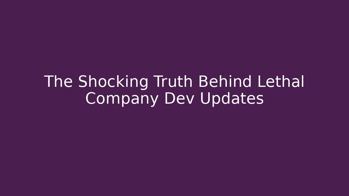 The Shocking Truth Behind Lethal Company Dev Updates