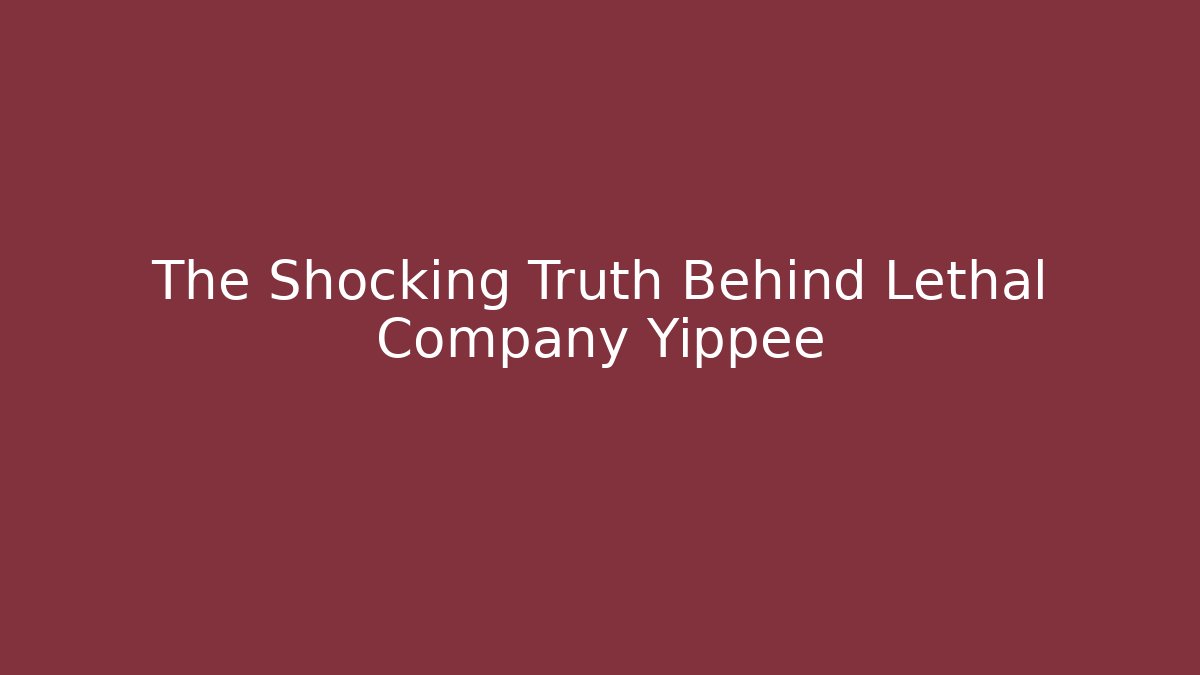The Shocking Truth Behind Lethal Company Yippee