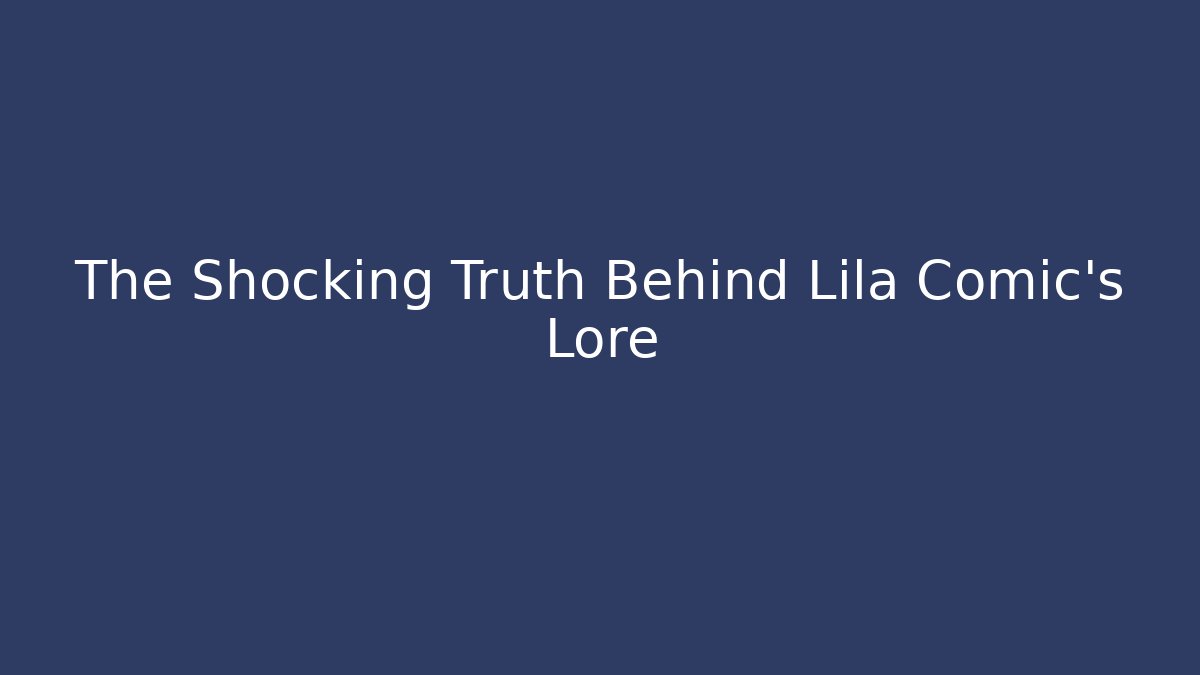 The Shocking Truth Behind Lila Comic's Lore - Critter Realm
