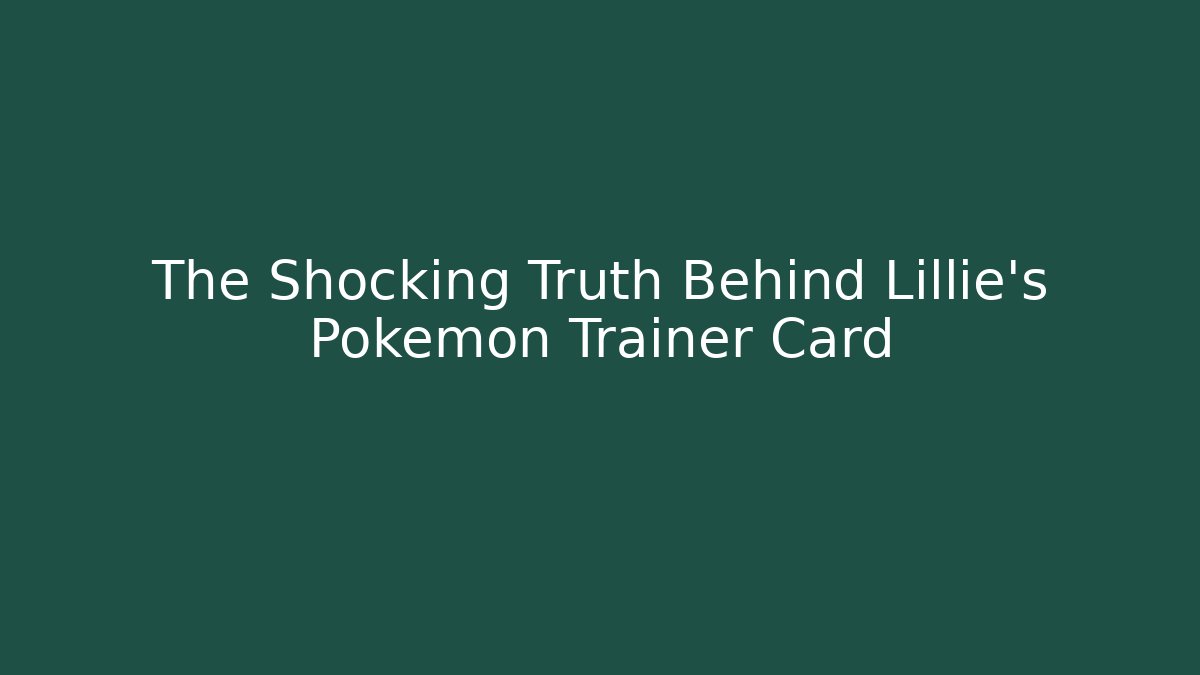 The Shocking Truth Behind Lillie's Pokémon Trainer Card