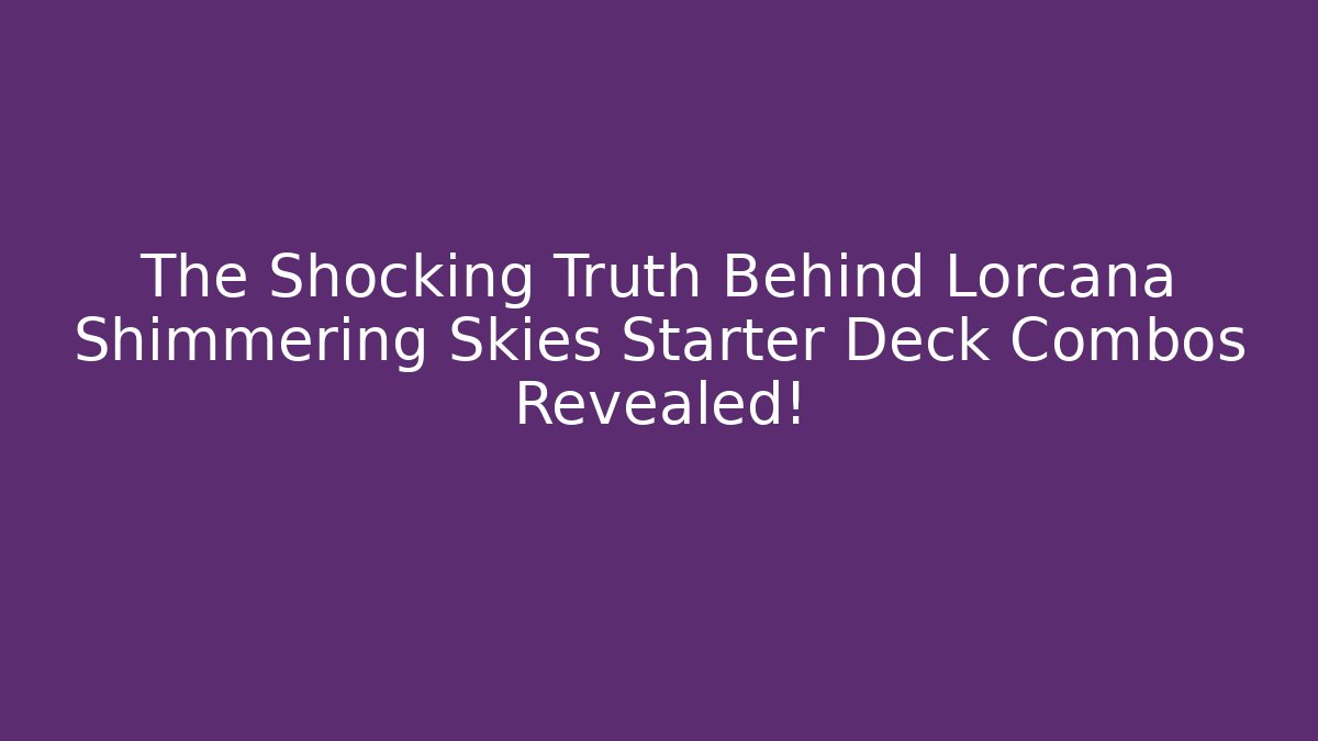 The Shocking Truth Behind Lorcana Shimmering Skies Starter Deck Combos Revealed! - Critter Realm