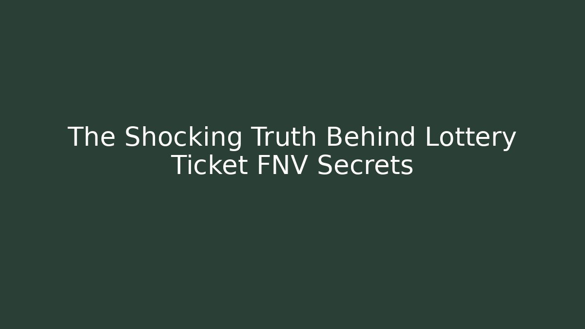 The Shocking Truth Behind Lottery Ticket FNV Secrets