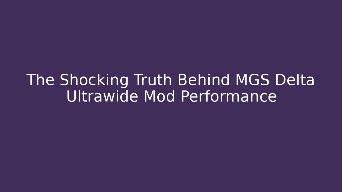 The Shocking Truth Behind MGS Delta Ultrawide Mod Performance