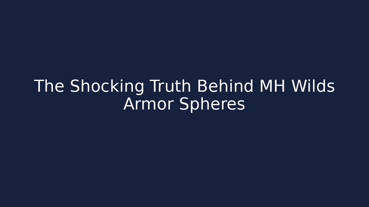 The Shocking Truth Behind MH Wilds Armor Spheres
