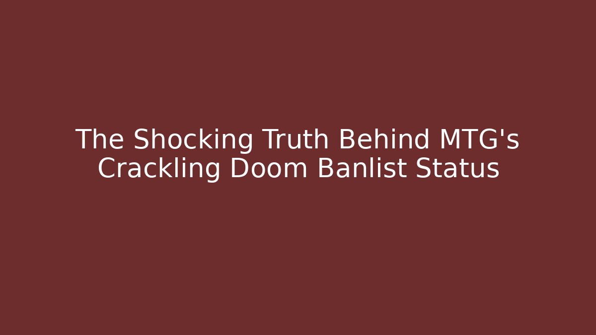 The Shocking Truth Behind MTG's Crackling Doom Banlist Status