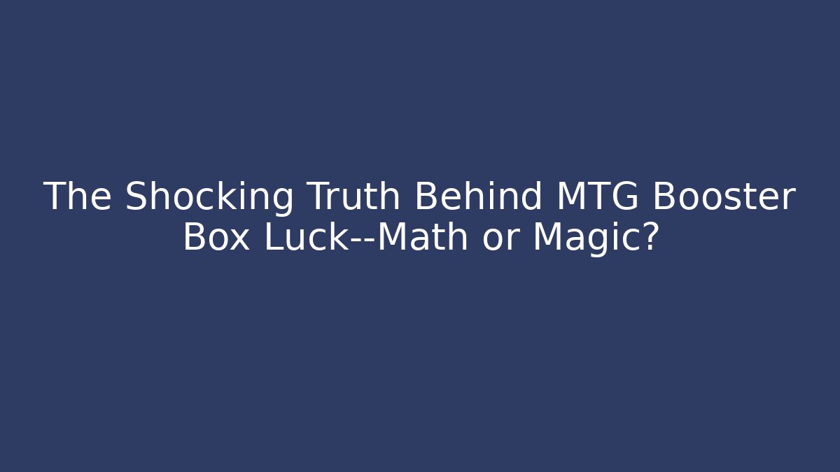The Shocking Truth Behind MTG Booster Box Luck—Math or Magic?