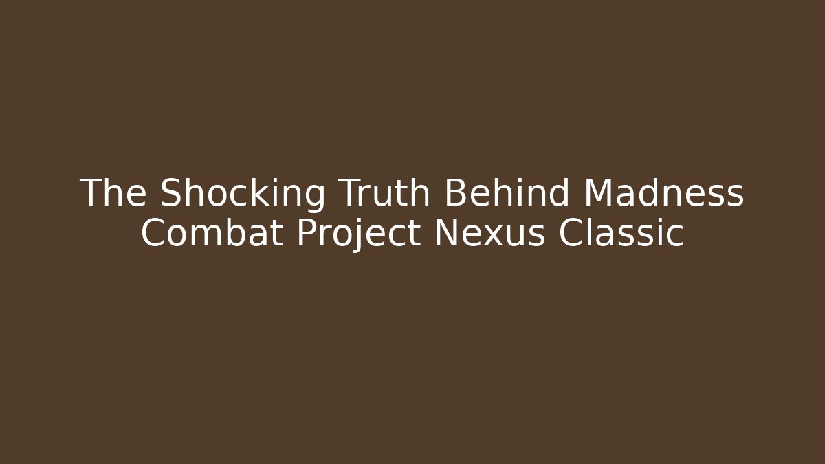 The Shocking Truth Behind Madness Combat Project Nexus Classic