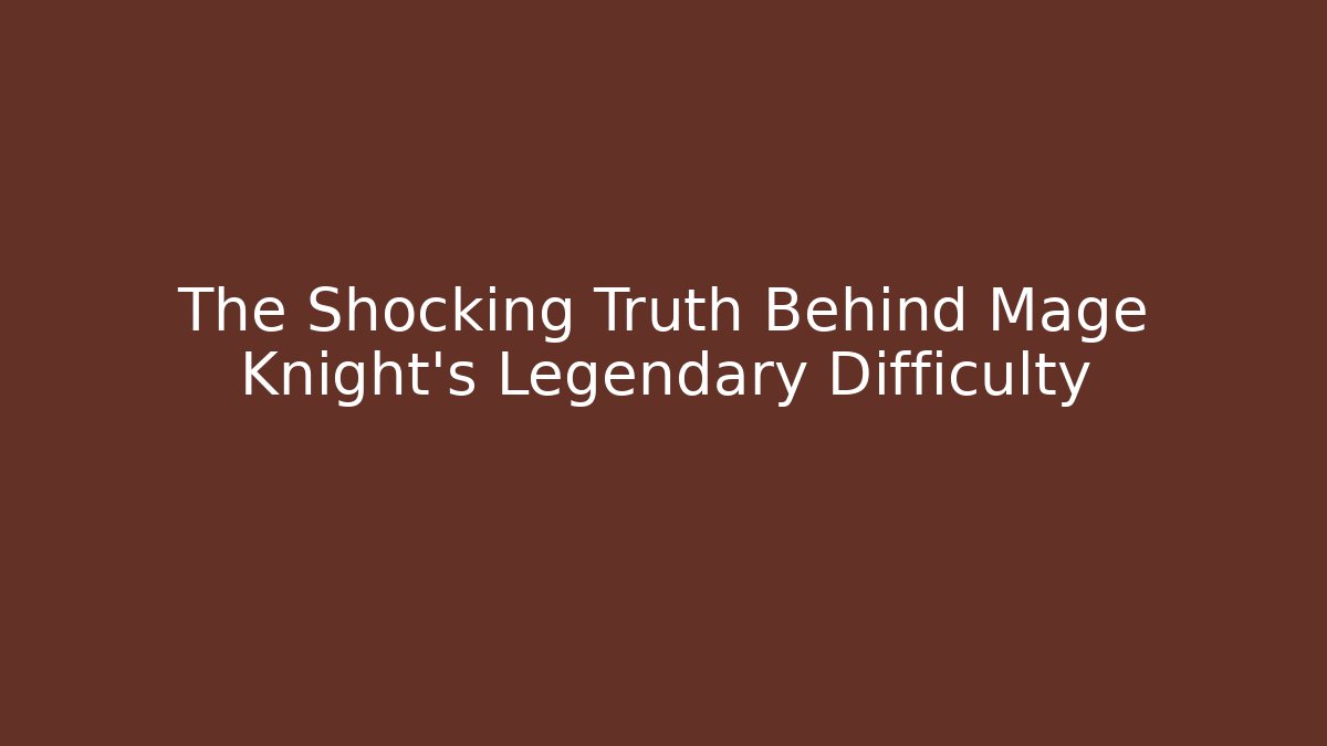 The Shocking Truth Behind Mage Knight's Legendary Difficulty