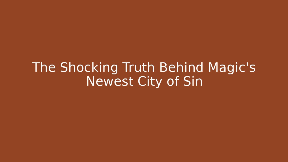 The Shocking Truth Behind Magic's Newest City of Sin