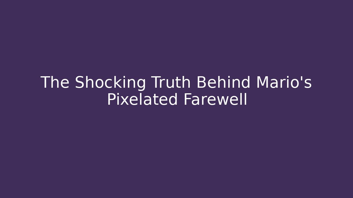 The Shocking Truth Behind Mario’s Pixelated Farewell