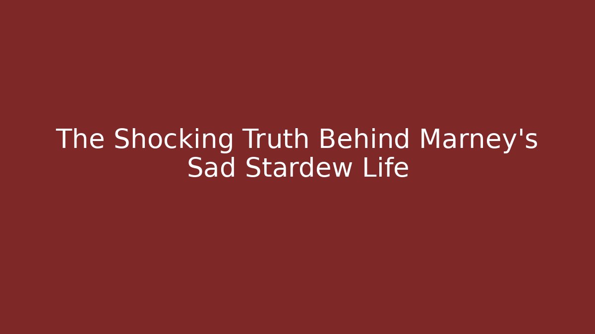 The Shocking Truth Behind Marney's Sad Stardew Life