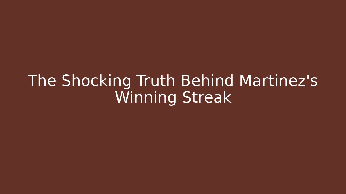 The Shocking Truth Behind Martinez's Winning Streak